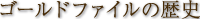 �S�[���h�t�@�C���̗��j