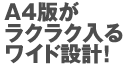 A4版がラクラク入るワイド設計!
